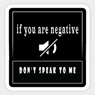 if you are negative don’t speak to me Sticker